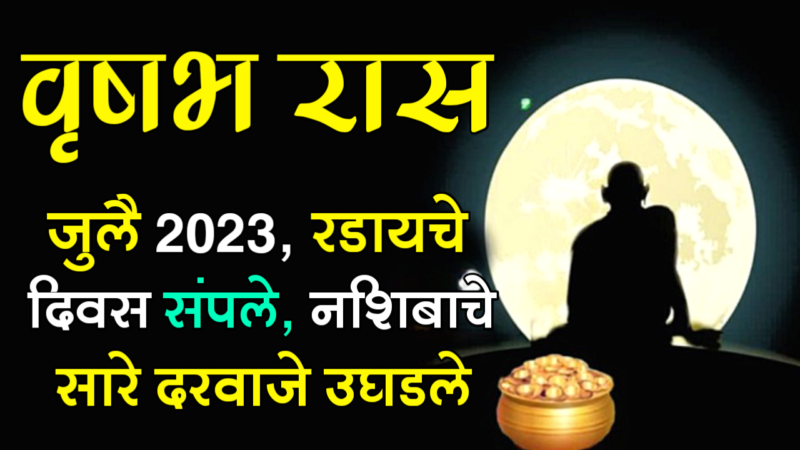 वृषभ राशी : जुलै 2023, रडायचे दिवस संपले, नशिबाचे सारे दरवाजे उघडले…