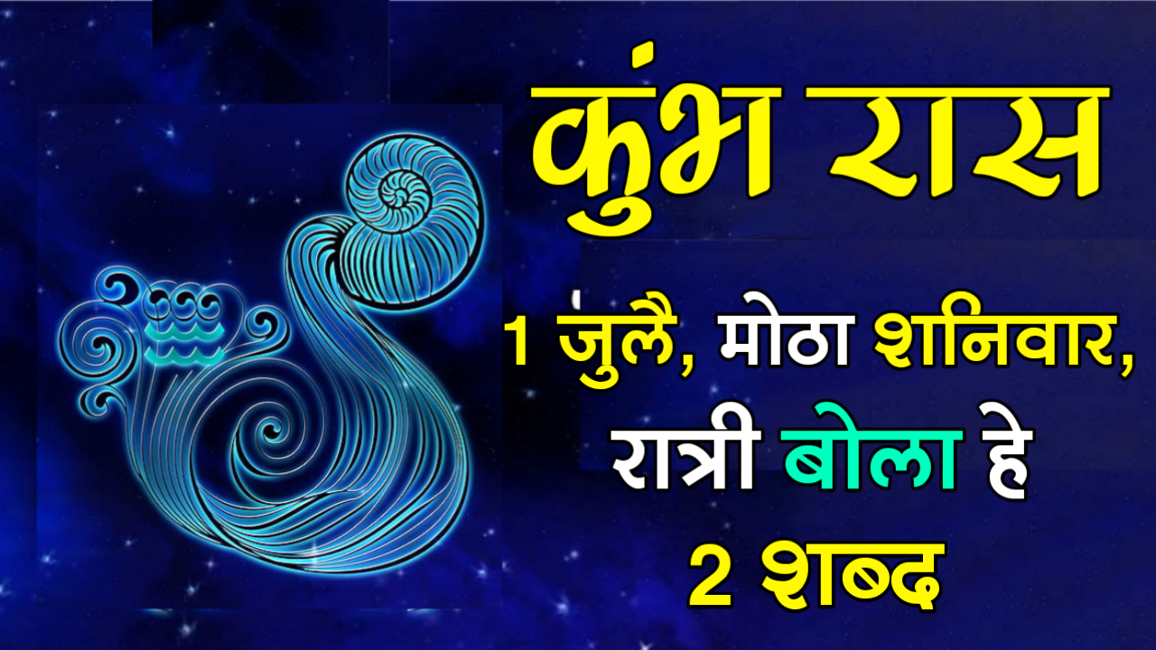 कुंभ रास : 1 जुलै, मोठा शनिवार, रात्री बोला हे 2 शब्द,सकाळी इच्छा पूर्ण होईल…