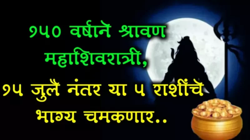 150 वर्षांनी दुर्लभ संयोग, श्रावण महाशिवरात्री या 5 राशींचे भाग्य चमकणार, दुर्भाग्य घर सोडून जाणार…