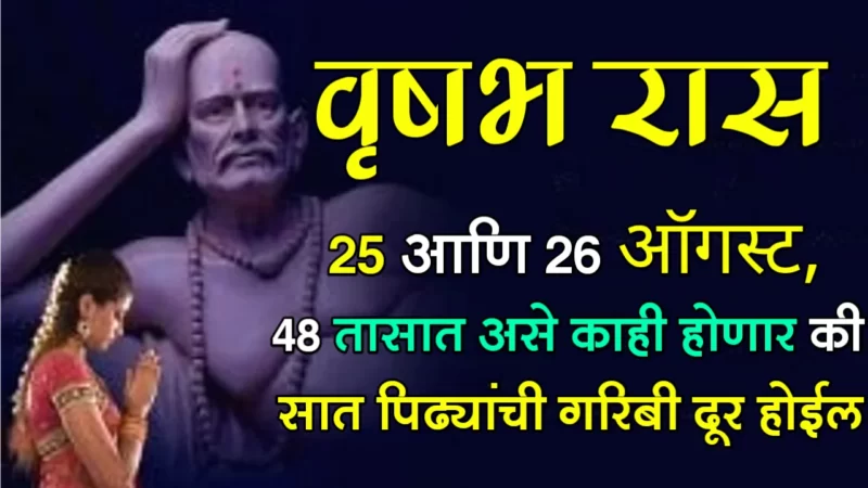 वृषभ राशी : 25 आणि 26 ऑगस्ट, 48 तासात असे काही होणार की सात पिढ्यांची गरिबी दूर होईल…