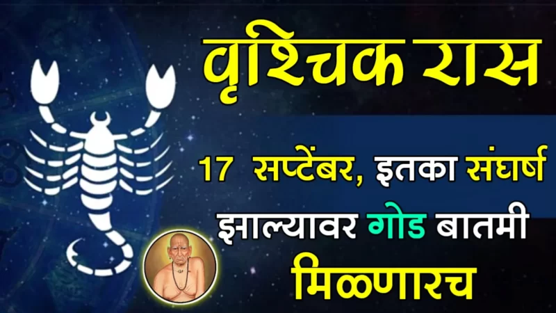 वृश्चिक राशी : 17 सप्टेंबर, इतका संघर्ष झाल्यावर गोड बातमी मिळणारच…