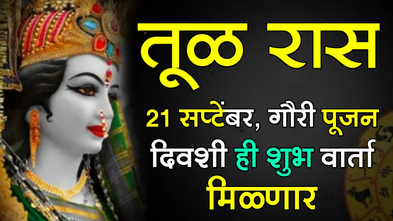तूळ रास : 21 सप्टेंबर, गौरी पूजन दिवशी ही शुभ वार्ता मिळणार