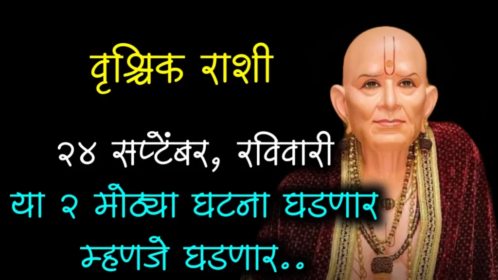 वृश्चिक राशी : 24 सप्टेंबर, रविवारी या 2 मोठ्या घटना घडणार म्हणजे घडणार..