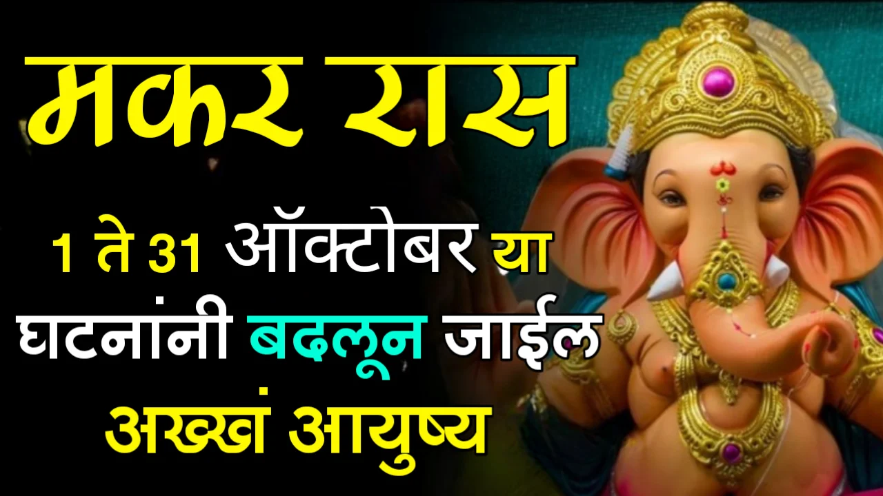 मकर राशी : 1 ते 31 ऑक्टोबर या घटनांनी बदलून जाईल अख्खं आयुष्य….