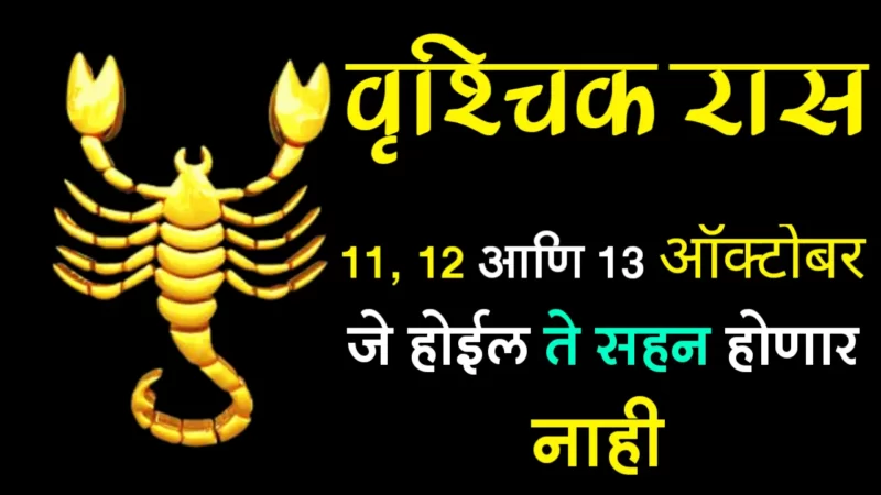 वृश्चिक राशी : 11, 12 आणि 13 ऑक्टोबर जे होईल ते सहन होणार नाही…