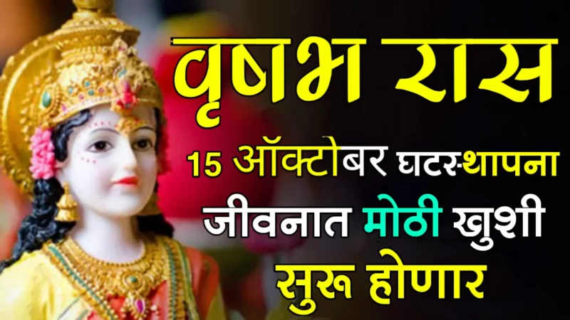 वृषभ राशी : 15 ऑक्टोबर, घटस्थापना, जीवनात मोठी खुशी सुरू होणार!!!