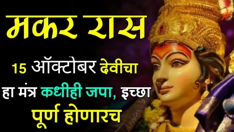 मकर राशी : 15 ऑक्टोबर, देवीचा हा मंत्र कधीही जपा, इच्छा पूर्ण होणारच…
