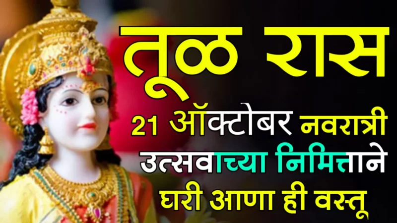तूळ राशी : 22 ऑक्टोबर, नवरात्री उत्सवाच्या निमित्ताने घरी आणा ही वस्तू….
