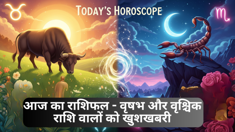 आज का राशिफल – वृषभ और वृश्चिक राशि वालों को खुशखबरी
